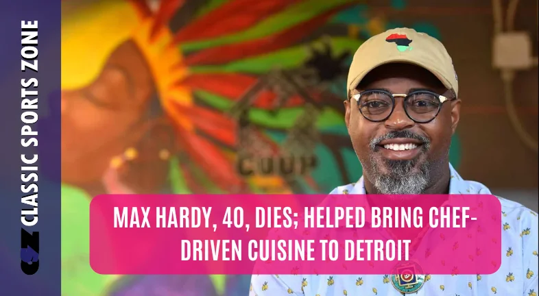 MAX HARDY, 40, DIES; HELPED BRING CHEF-DRIVEN CUISINE TO DETROIT