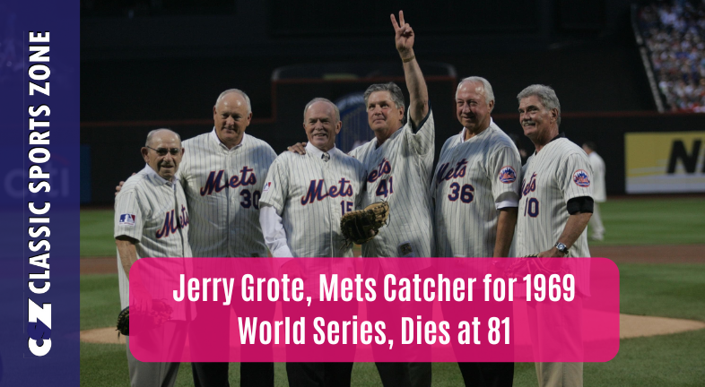 JERRY GROTE, METS CATCHER FOR 1969 WORLD SERIES, DIES AT 81