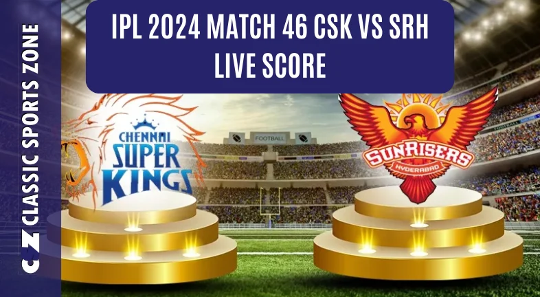 IPL-2024-MATCH-46-CSK-VS-SRH-LIVE-SCORE