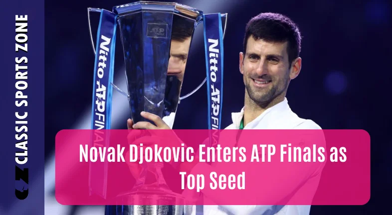 Novak Djokovic Enters ATP Finals as Top Seed