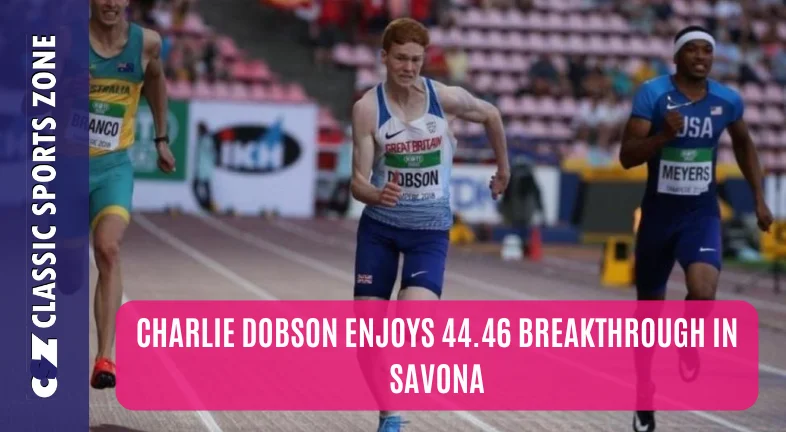 CHARLIE DOBSON ENJOYS 44.46 BREAKTHROUGH IN SAVONA