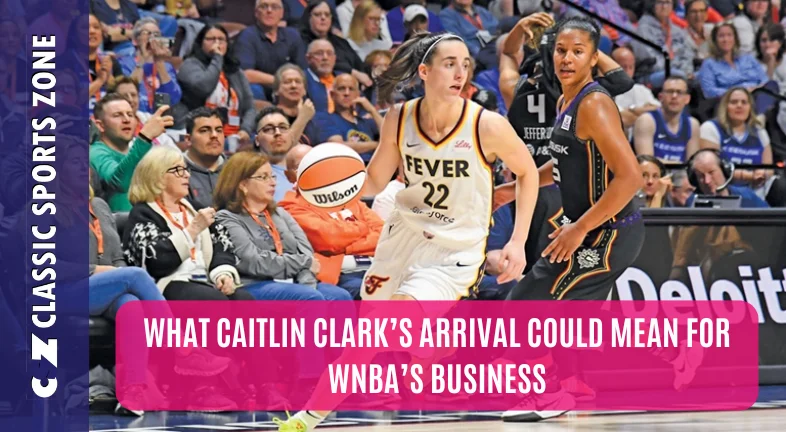 WHAT CAITLIN CLARK’S ARRIVAL COULD MEAN FOR WNBA’S BUSINESS