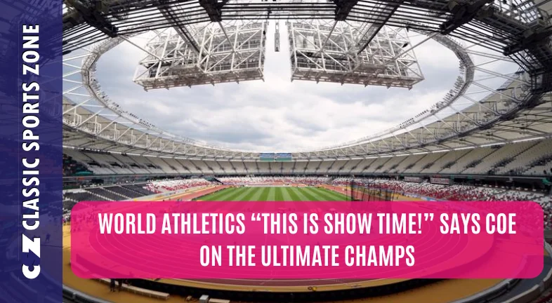 WORLD ATHLETICS “THIS IS SHOW TIME!” SAYS COE ON THE ULTIMATE CHAMPS